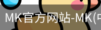 MK官方网站-MK(中国)一站式服务官网